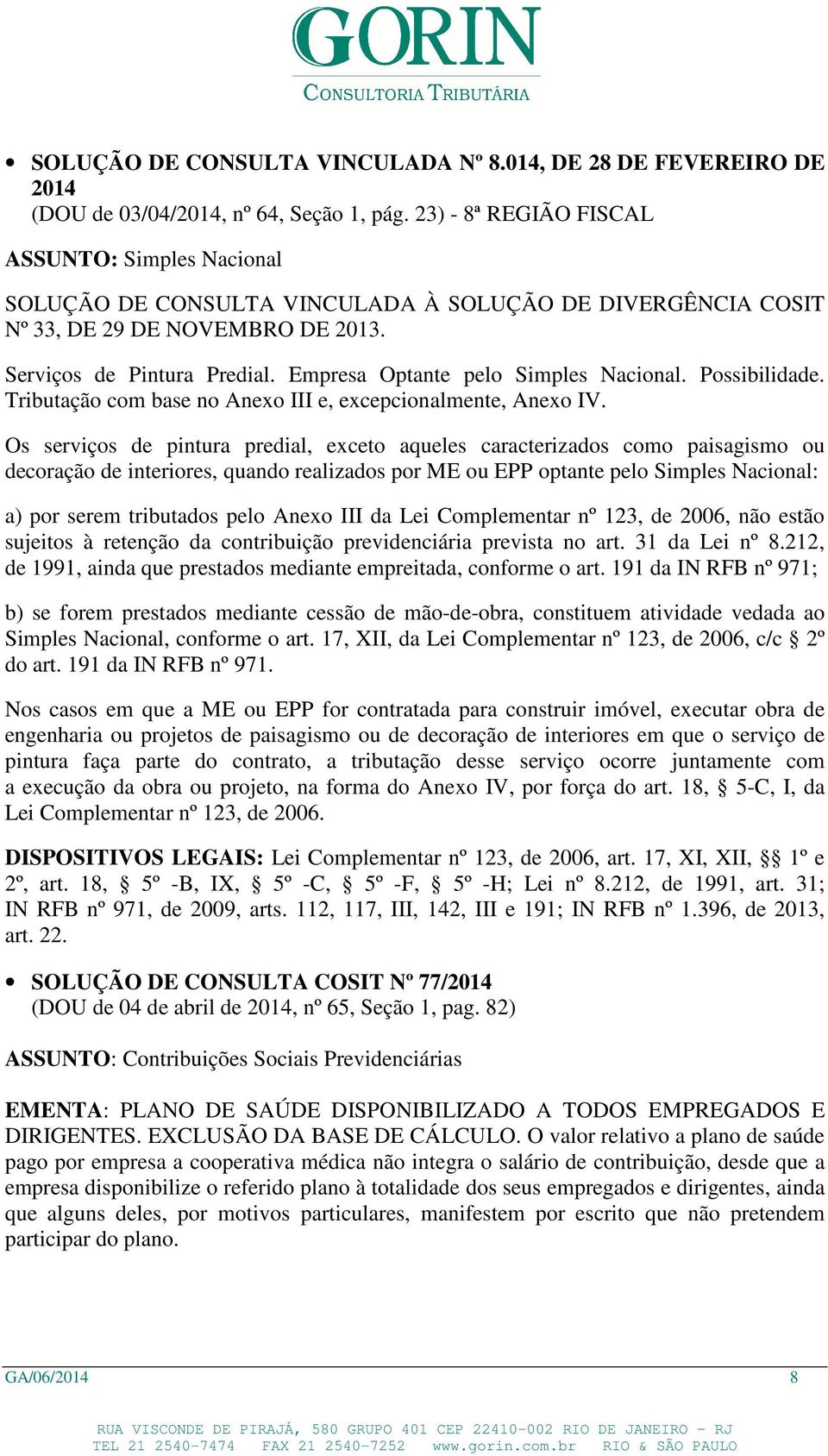 Empresa Optante pelo Simples Nacional. Possibilidade. Tributação com base no Anexo III e, excepcionalmente, Anexo IV.