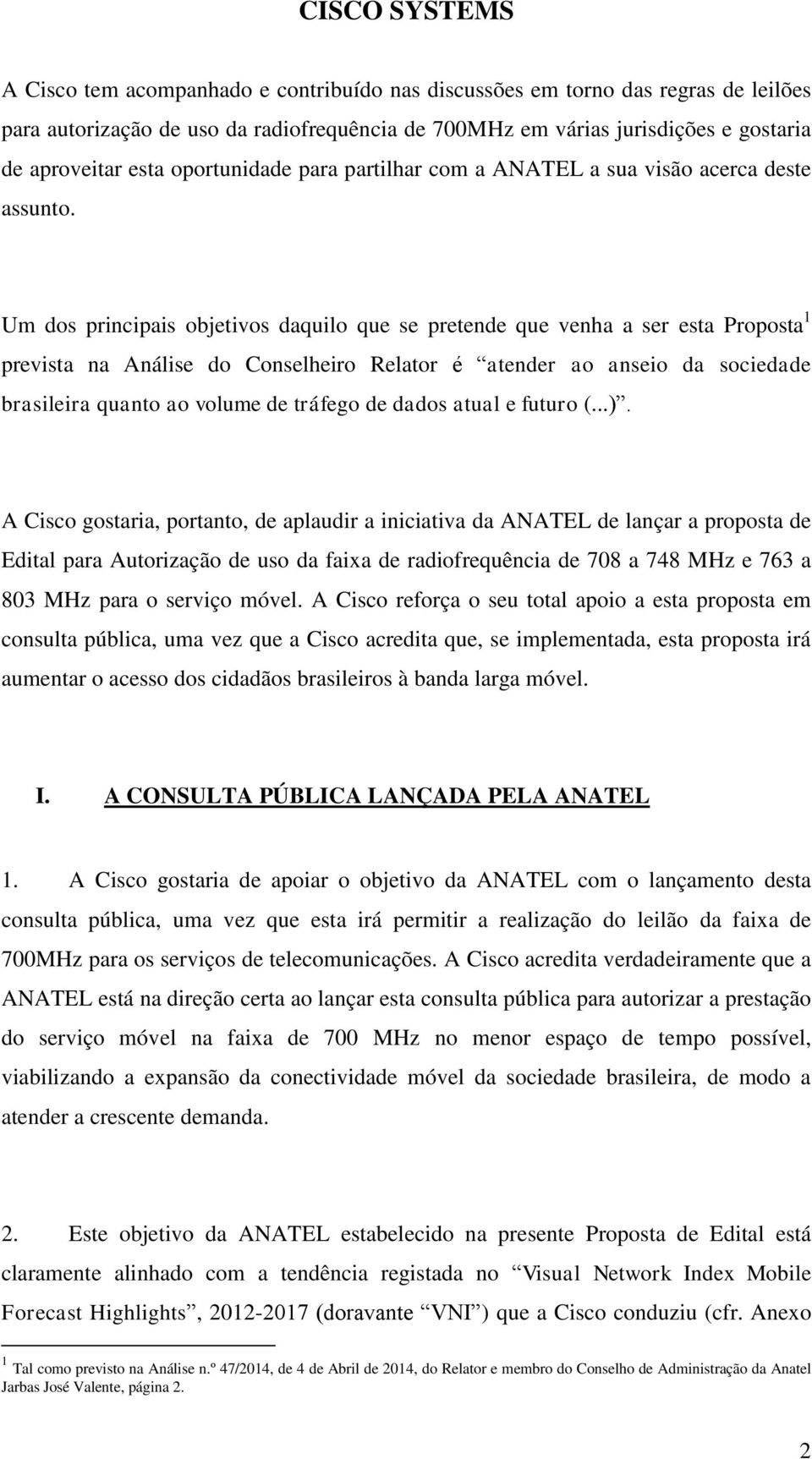 Um dos principais objetivos daquilo que se pretende que venha a ser esta Proposta 1 prevista na Análise do Conselheiro Relator é atender ao anseio da sociedade brasileira quanto ao volume de tráfego