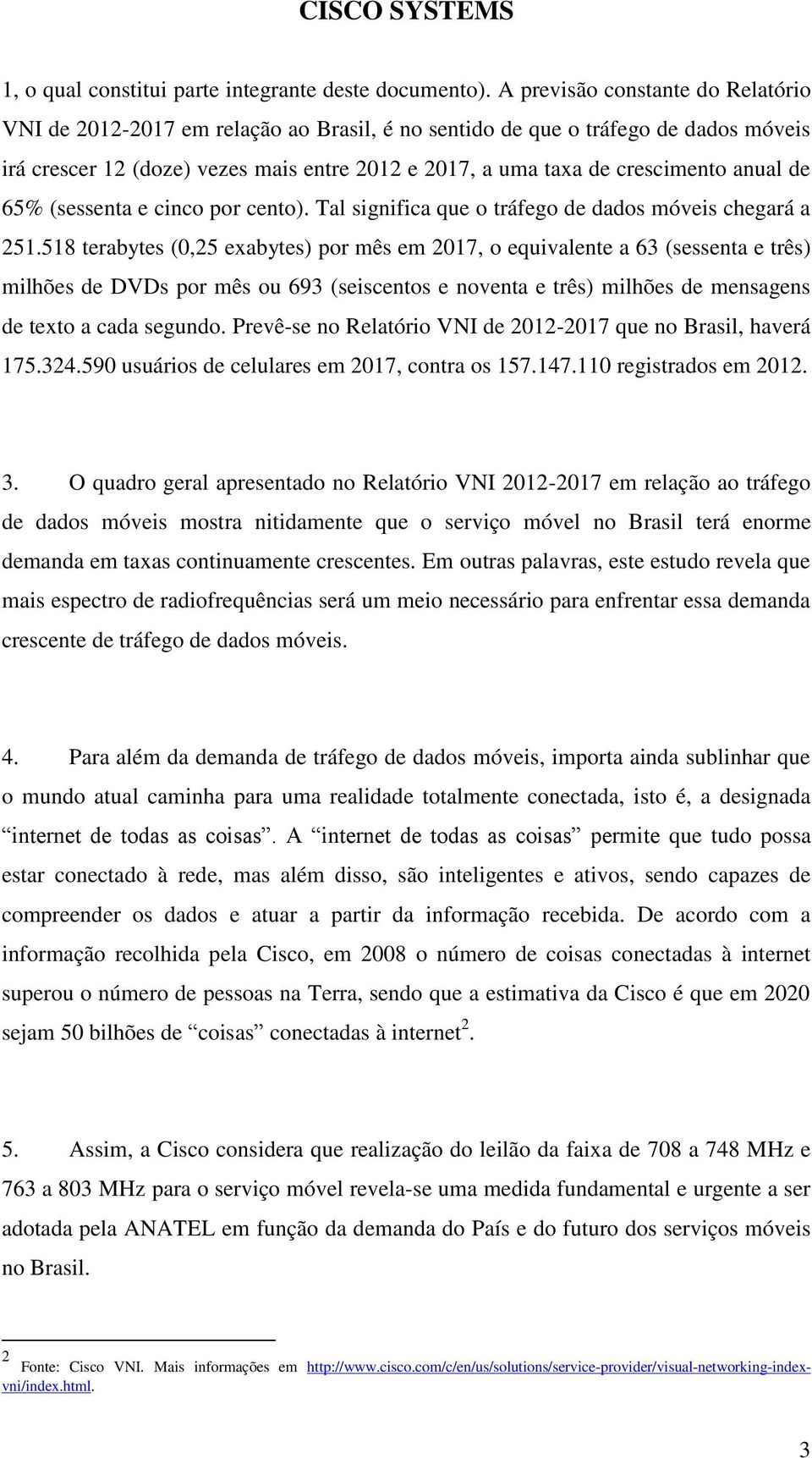 anual de 65% (sessenta e cinco por cento). Tal significa que o tráfego de dados móveis chegará a 251.