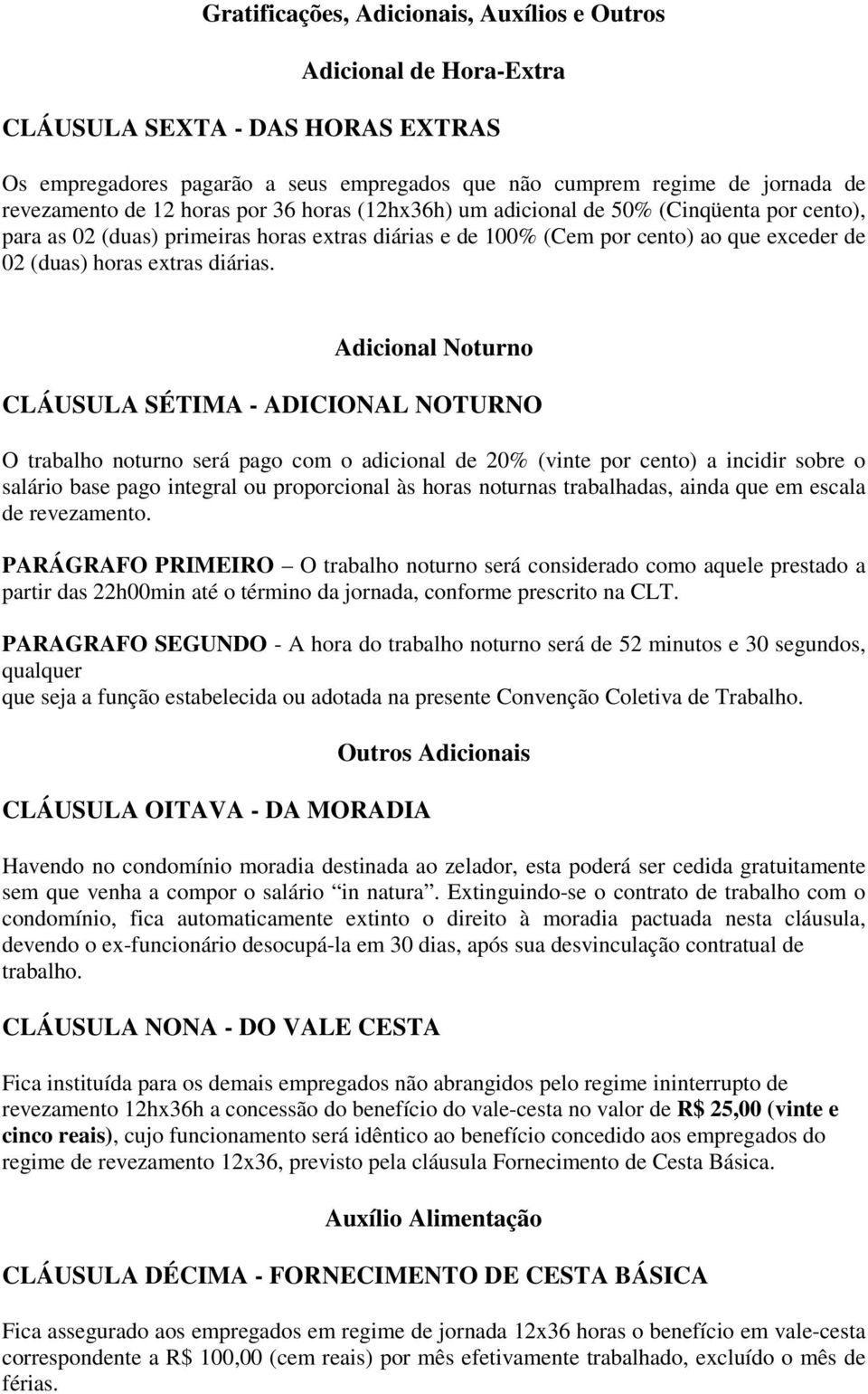 Adicional Noturno CLÁUSULA SÉTIMA - ADICIONAL NOTURNO O trabalho noturno será pago com o adicional de 20% (vinte por cento) a incidir sobre o salário base pago integral ou proporcional às horas