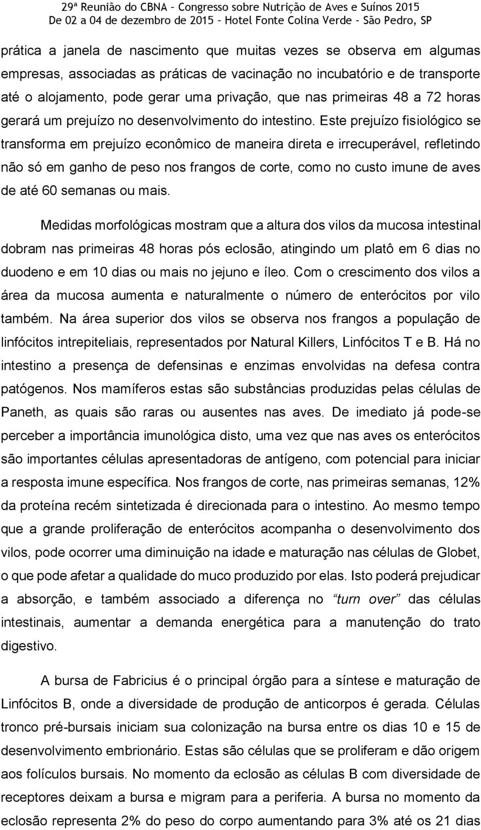 Este prejuízo fisiológico se transforma em prejuízo econômico de maneira direta e irrecuperável, refletindo não só em ganho de peso nos frangos de corte, como no custo imune de aves de até 60 semanas