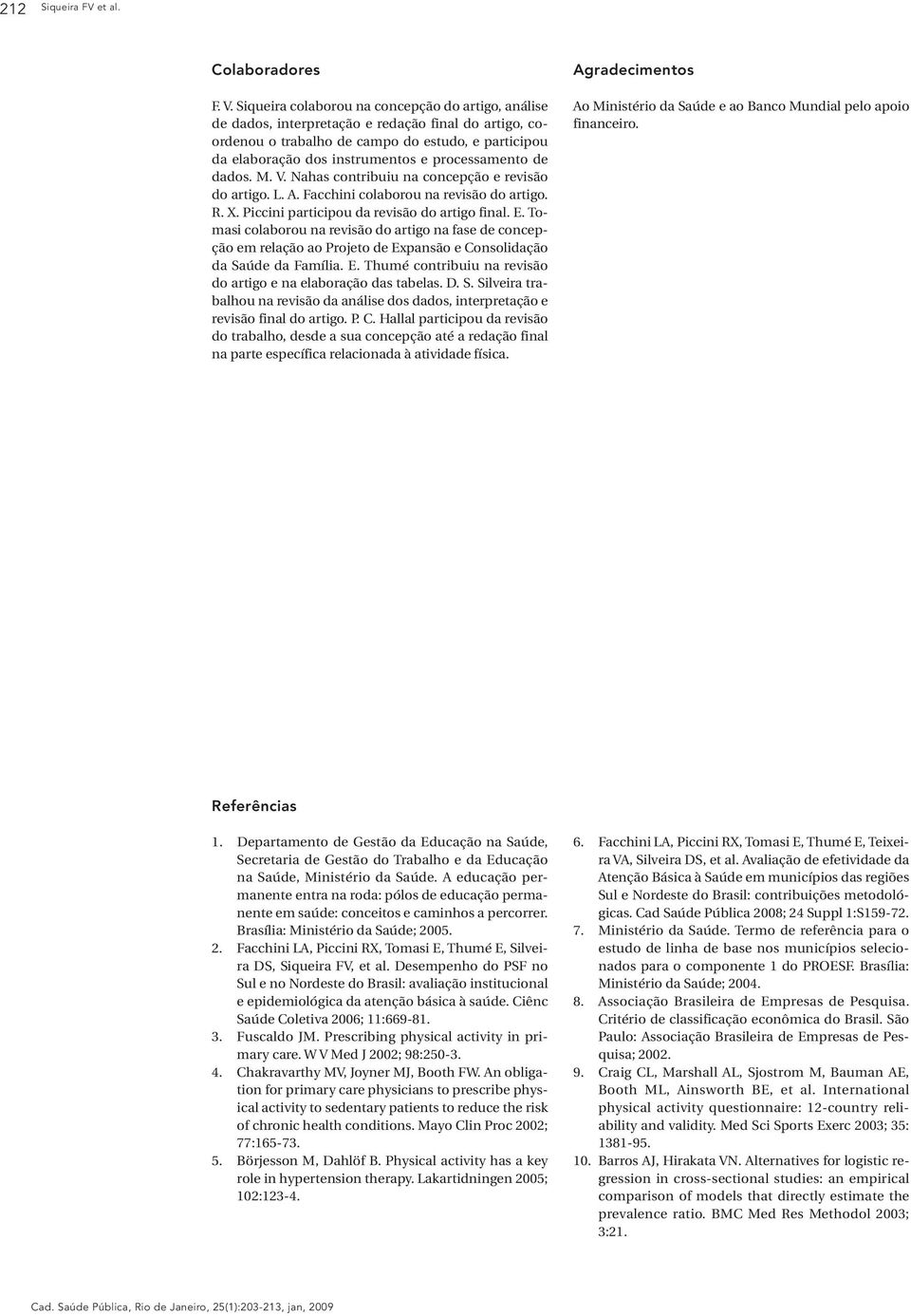 processamento de dados. M. V. Nahas contribuiu na concepção e revisão do artigo. L. A. Facchini colaborou na revisão do artigo. R. X. Piccini participou da revisão do artigo final. E.