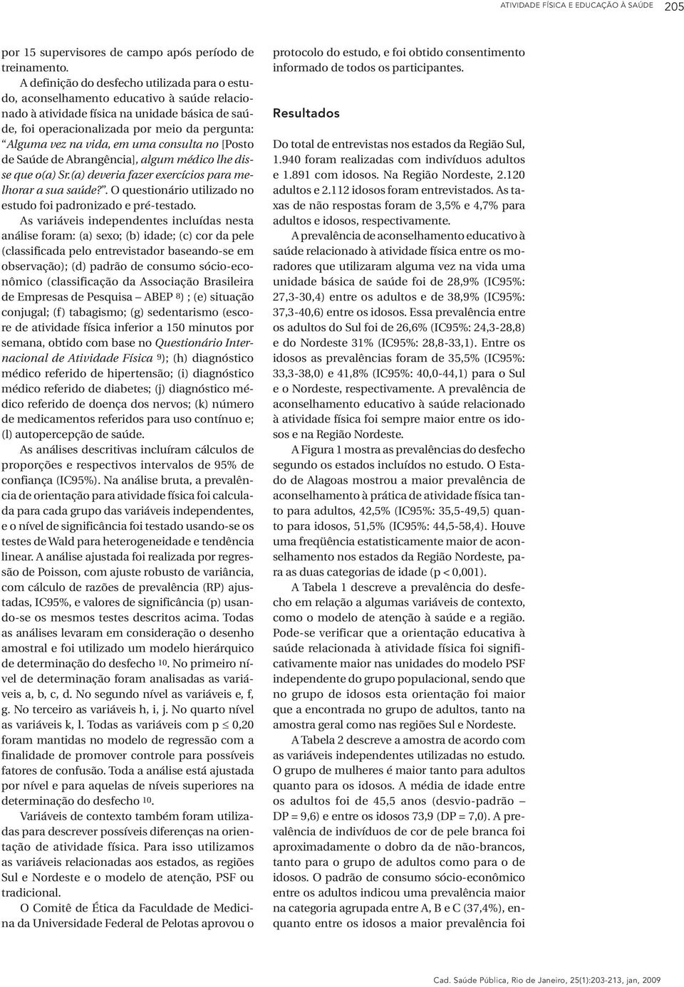 vida, em uma consulta no [Posto de Saúde de Abrangência], algum médico lhe disse que o(a) Sr.(a) deveria fazer exercícios para melhorar a sua saúde?