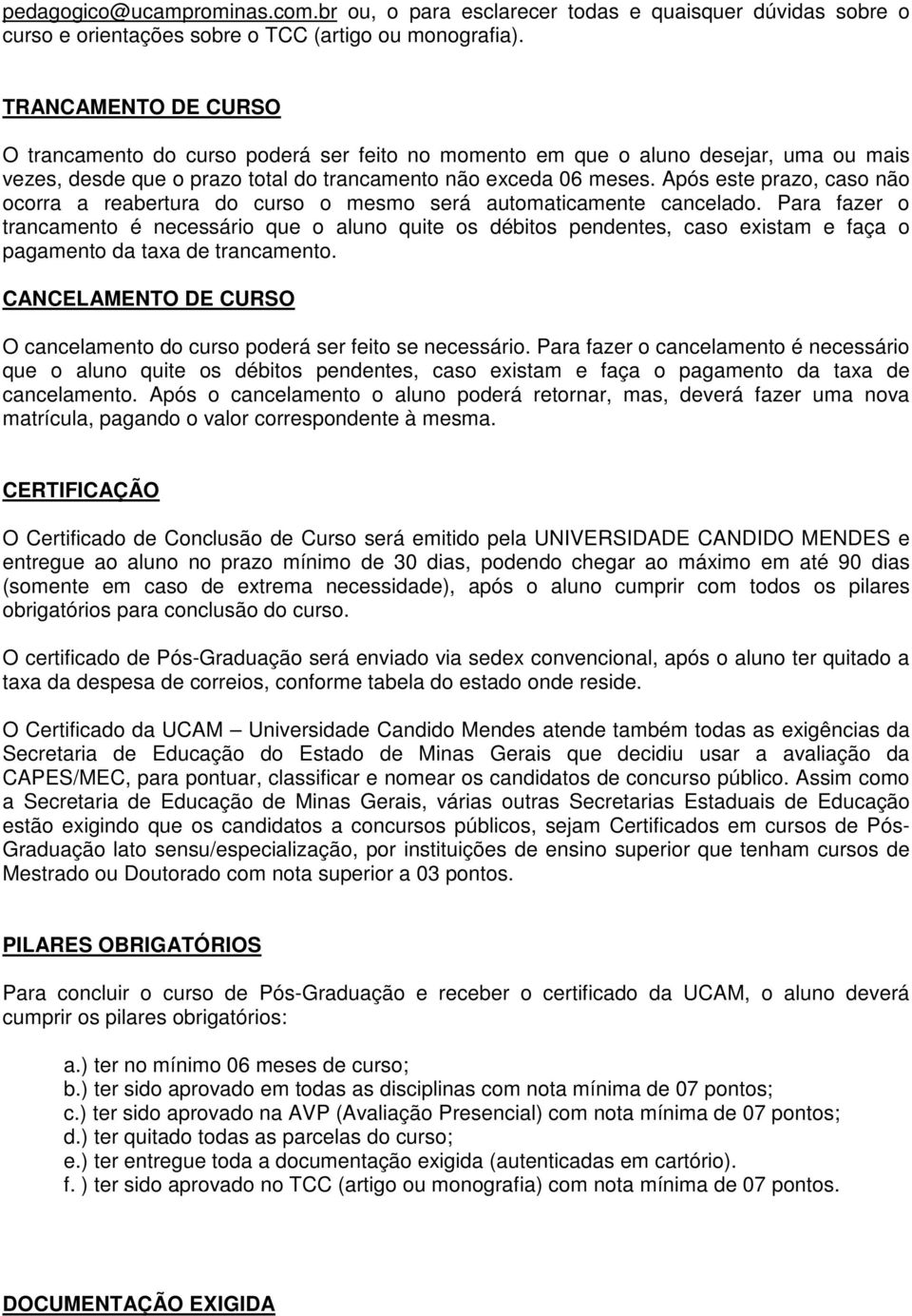 Após este prazo, caso não ocorra a reabertura do curso o mesmo será automaticamente cancelado.