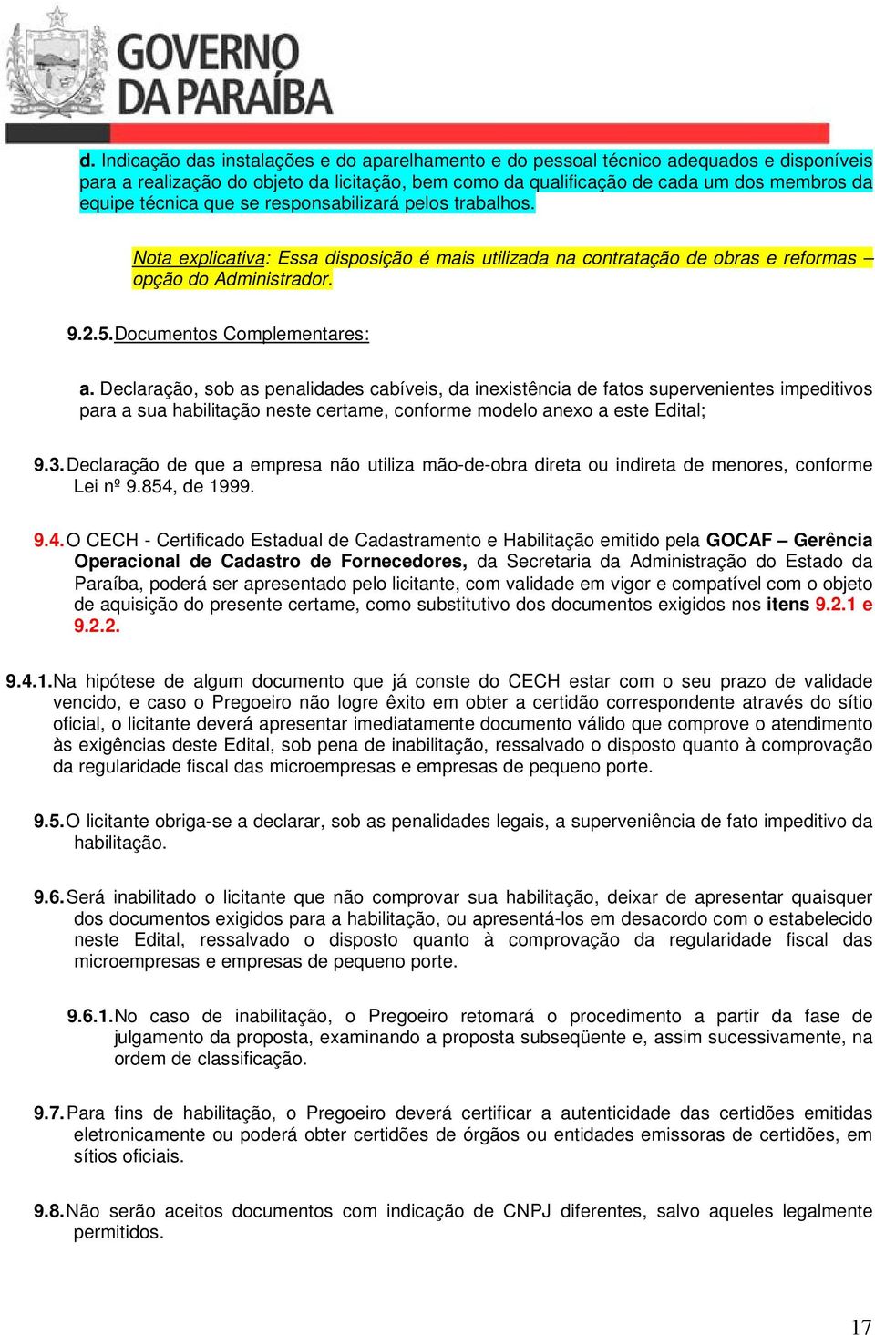 Declaração, sob as penalidades cabíveis, da inexistência de fatos supervenientes impeditivos para a sua habilitação neste certame, conforme modelo anexo a este Edital; 9.3.