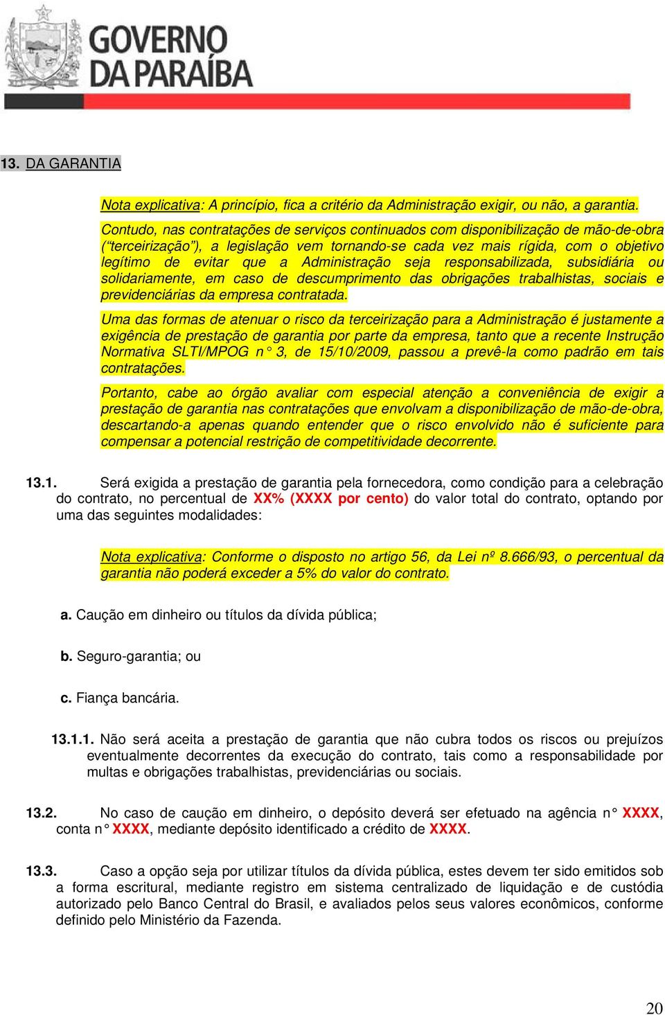 Administração seja responsabilizada, subsidiária ou solidariamente, em caso de descumprimento das obrigações trabalhistas, sociais e previdenciárias da empresa contratada.