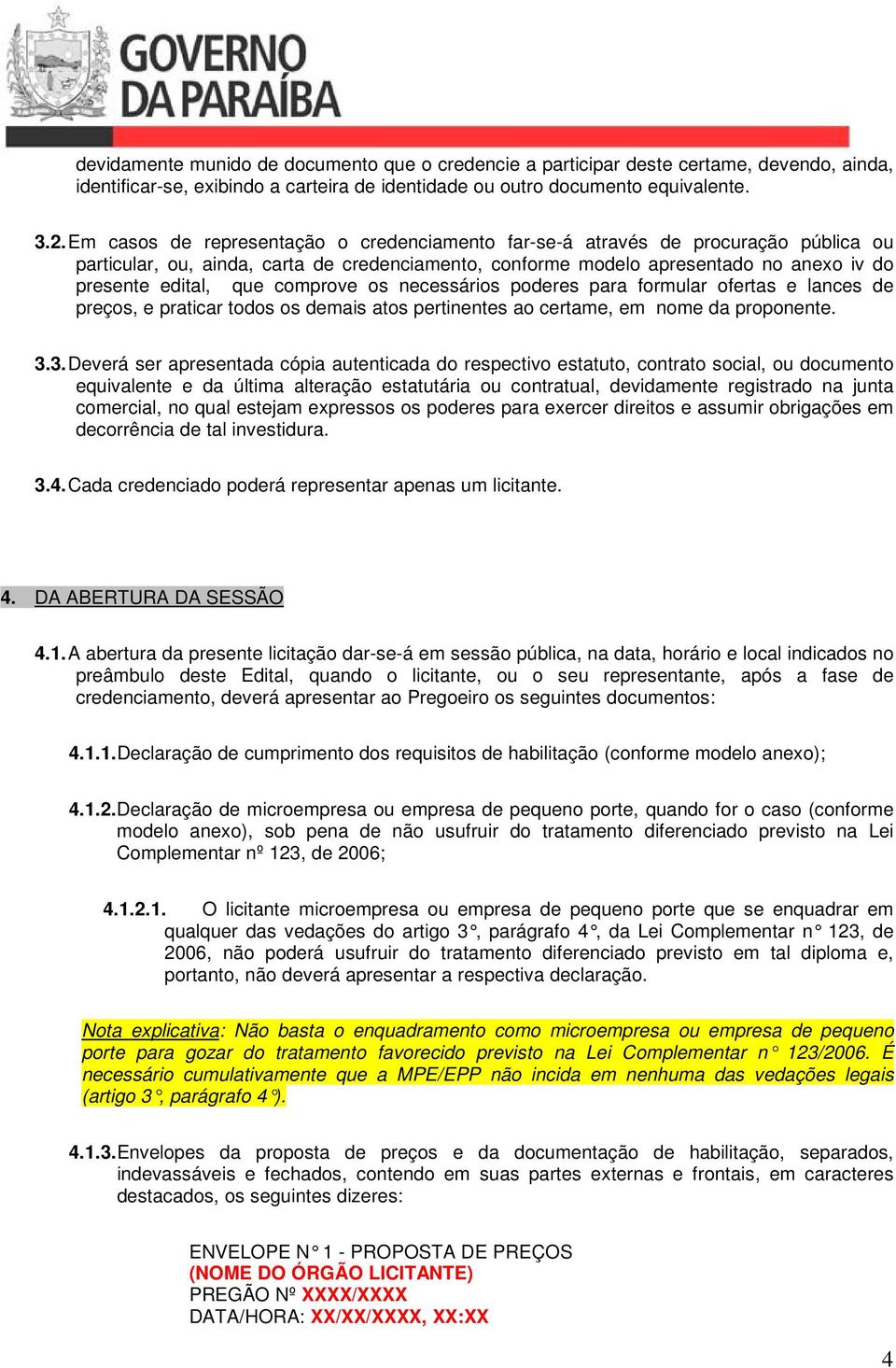 comprove os necessários poderes para formular ofertas e lances de preços, e praticar todos os demais atos pertinentes ao certame, em nome da proponente. 3.