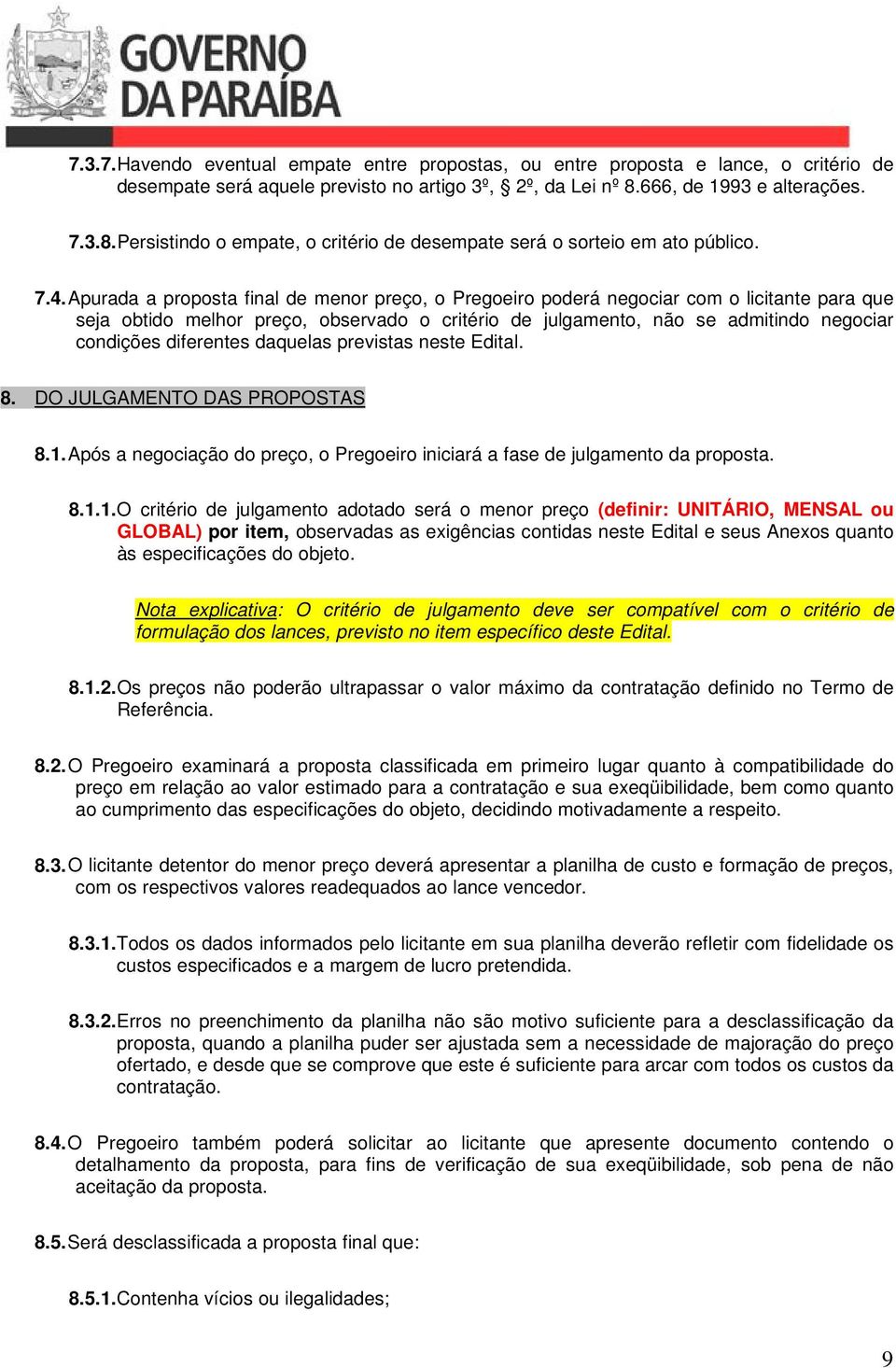 Apurada a proposta final de menor preço, o Pregoeiro poderá negociar com o licitante para que seja obtido melhor preço, observado o critério de julgamento, não se admitindo negociar condições