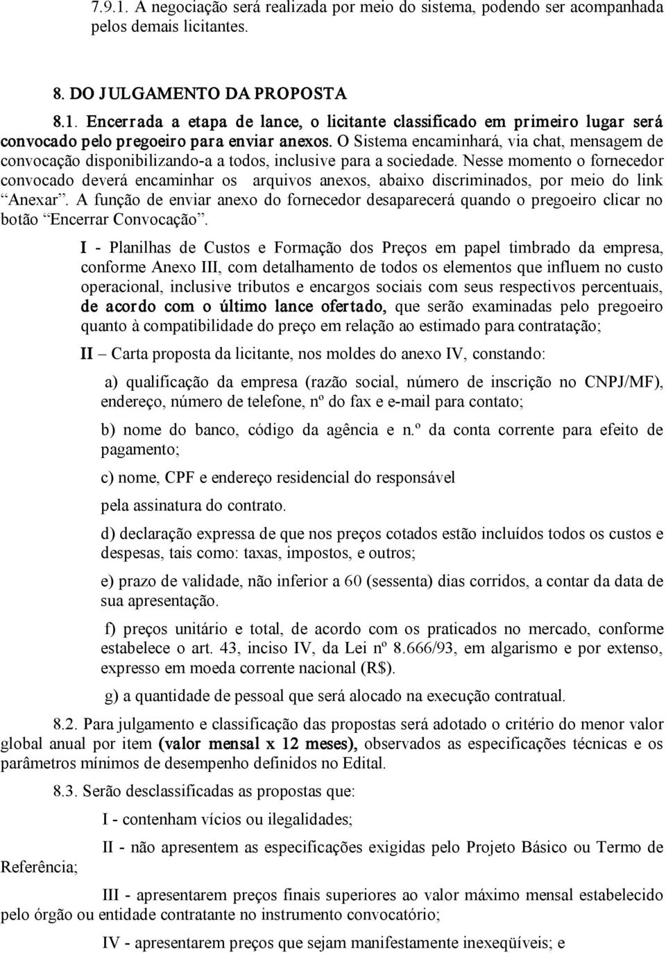 Nesse momento o fornecedor convocado deverá encaminhar os arquivos anexos, abaixo discriminados, por meio do link Anexar.