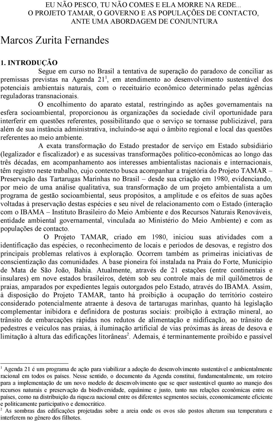 naturais, com o receituário econômico determinado pelas agências reguladoras transnacionais.