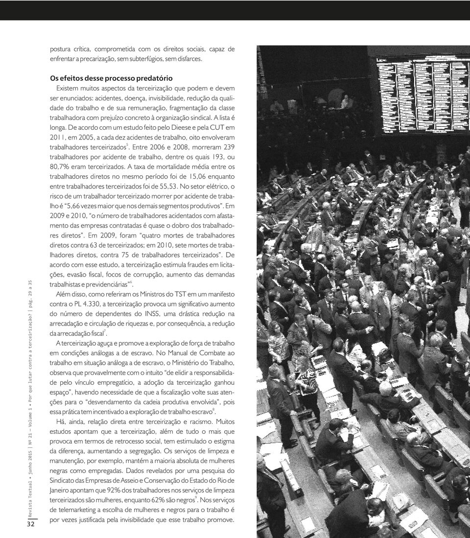 remuneração, fragmentação da classe trabalhadora com prejuízo concreto à organização sindical. A lista é longa.