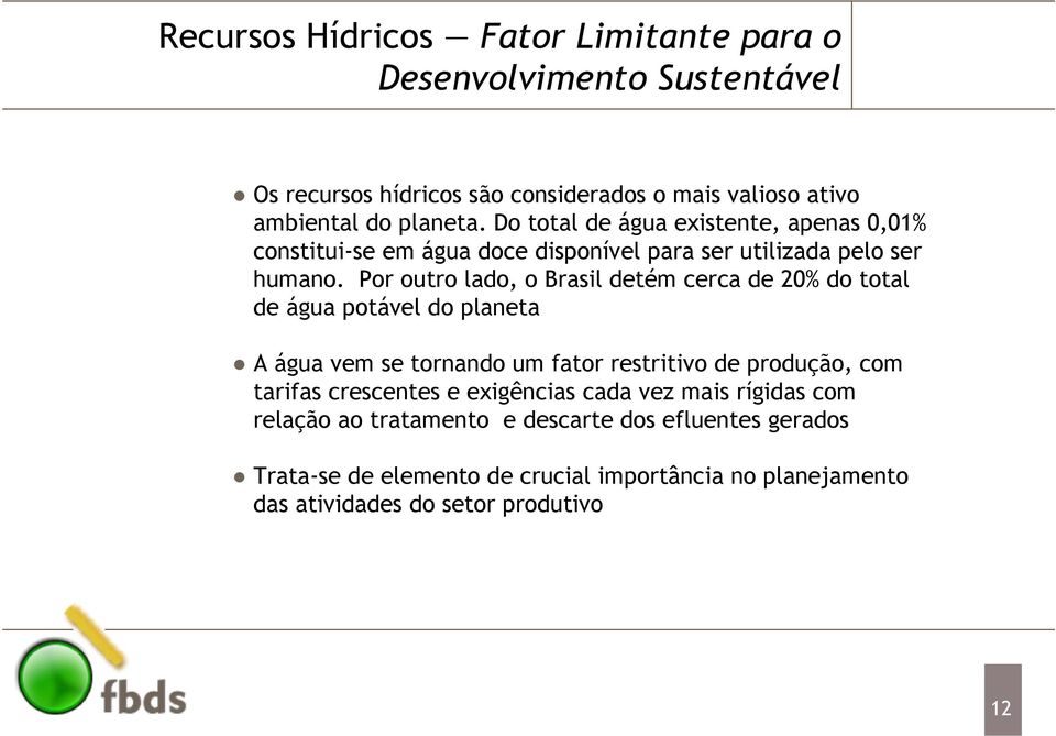 Por outro lado, o Brasil detém cerca de 20% do total de água potável do planeta A água vem se tornando um fator restritivo de produção, com tarifas