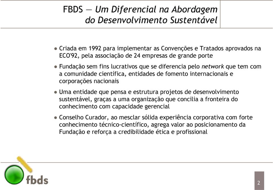 entidade que pensa e estrutura projetos de desenvolvimento sustentável, graças a uma organização que concilia a fronteira do conhecimento com capacidade gerencial Conselho