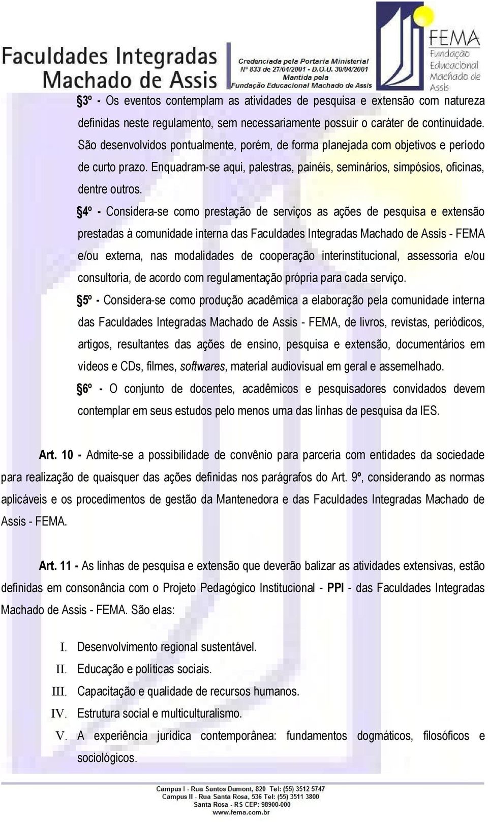 4º - Considera-se como prestação de serviços as ações de pesquisa e extensão prestadas à comunidade interna das Faculdades Integradas Machado de Assis - FEMA e/ou externa, nas modalidades de