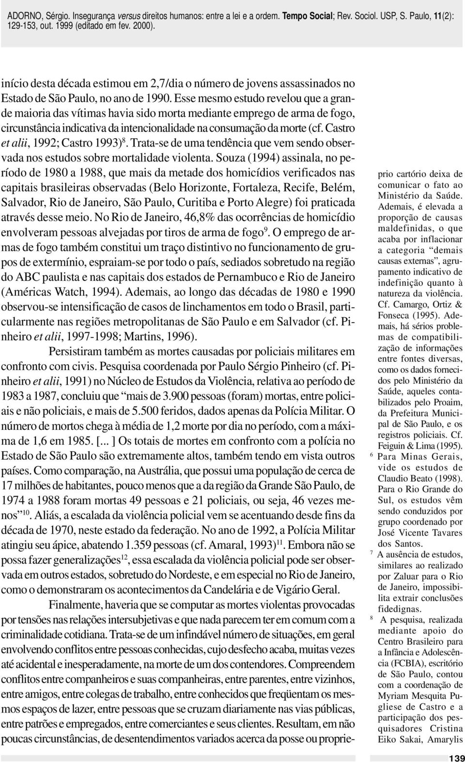 Castro et alii, 1992; Castro 1993) 8. Trata-se de uma tendência que vem sendo observada nos estudos sobre mortalidade violenta.