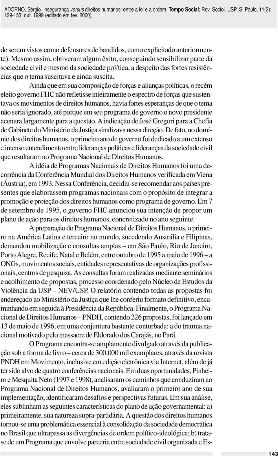 Ainda que em sua composição de forças e alianças políticas, o recém eleito governo FHC não refletisse inteiramente o espectro de forças que sustentava os movimentos de direitos humanos, havia fortes