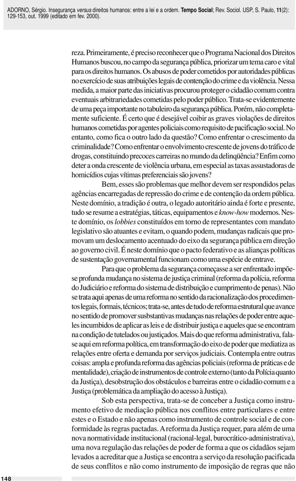 Nessa medida, a maior parte das iniciativas procurou proteger o cidadão comum contra eventuais arbitrariedades cometidas pelo poder público.