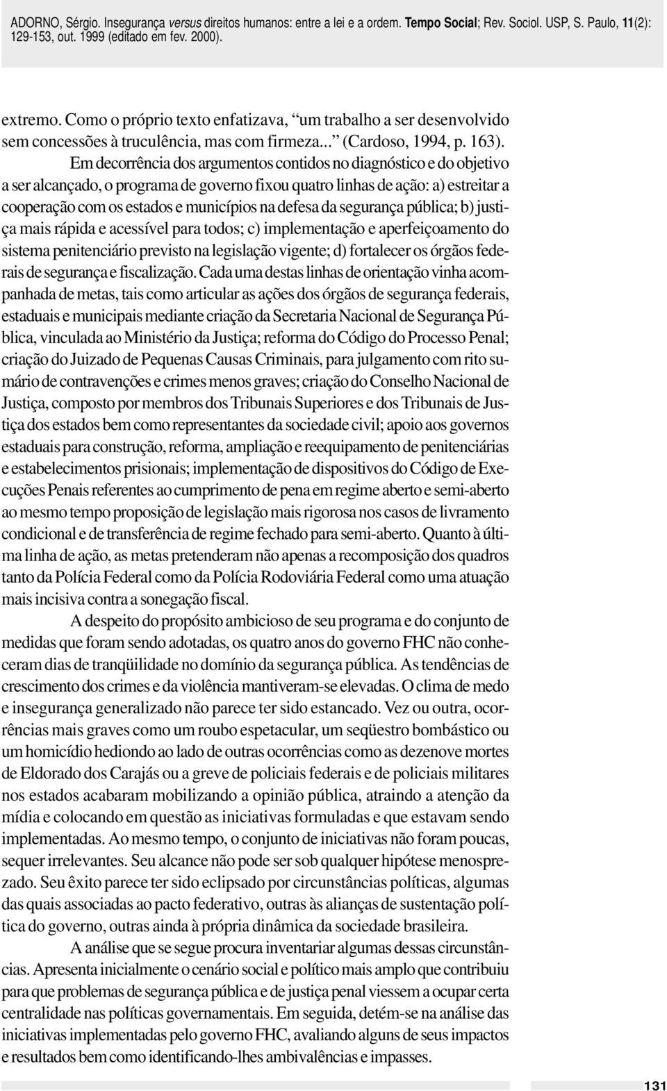 da segurança pública; b) justiça mais rápida e acessível para todos; c) implementação e aperfeiçoamento do sistema penitenciário previsto na legislação vigente; d) fortalecer os órgãos federais de