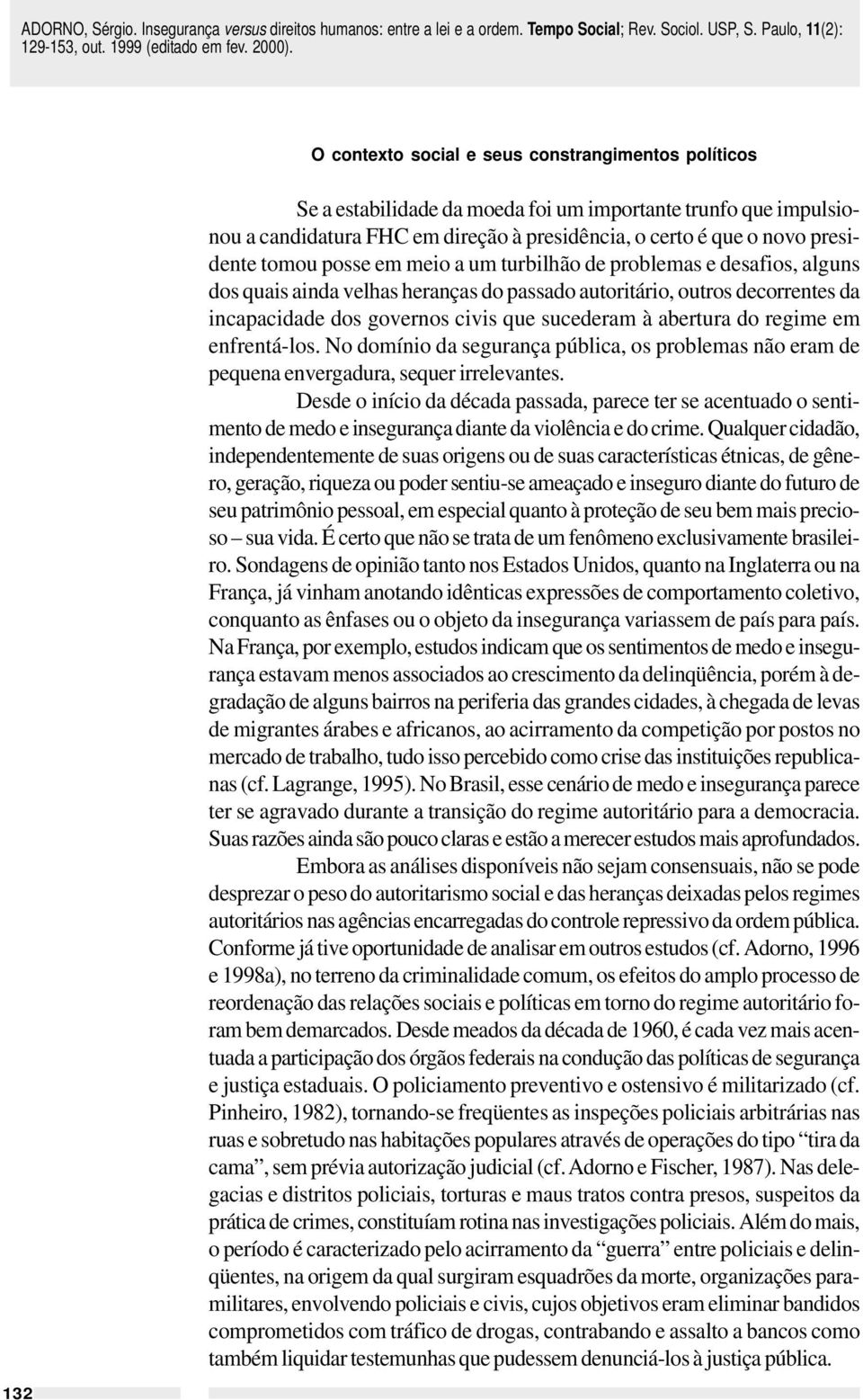 abertura do regime em enfrentá-los. No domínio da segurança pública, os problemas não eram de pequena envergadura, sequer irrelevantes.