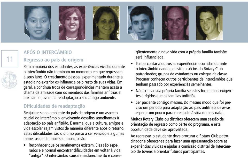 Em geral, a contínua troca de correspondências mantém acesa a chama da amizade com os membros das famílias anﬁtriãs e auxiliam o jovem na readaptação a seu antigo ambiente.