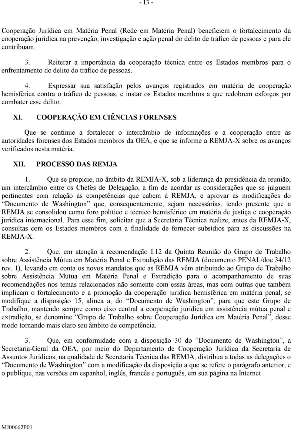 Expressar sua satisfação pelos avanços registrados em matéria de cooperação hemisférica contra o tráfico de pessoas, e instar os Estados membros a que redobrem esforços por combater esse delito. XI.