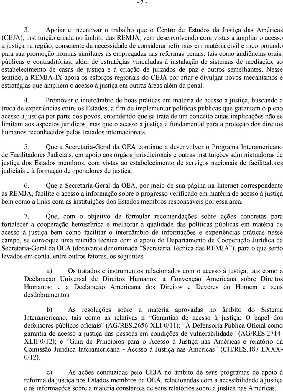 consciente da necessidade de considerar reformas em matéria civil e incorporando para sua promoção normas similares às empregadas nas reformas penais, tais como audiências orais, públicas e