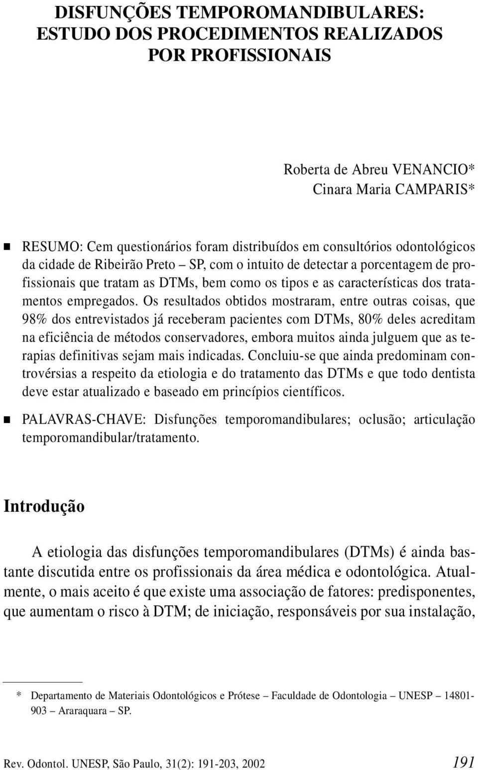 Os resultados obtidos mostraram, entre outras coisas, que 98% dos entrevistados já receberam pacientes com DTMs, 80% deles acreditam na eficiência de métodos conservadores, embora muitos ainda