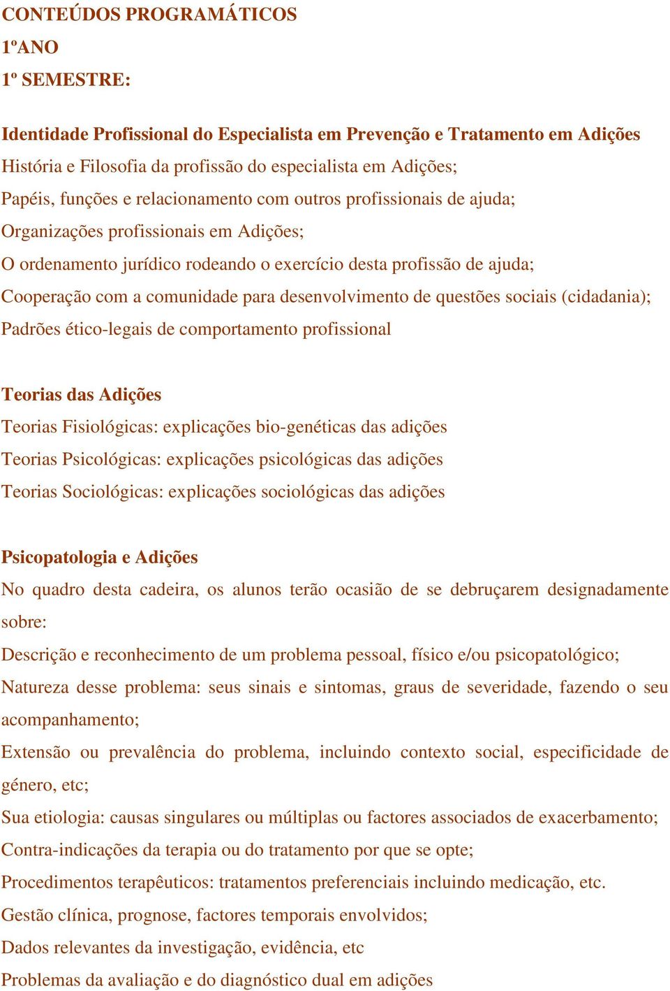 desenvolvimento de questões sociais (cidadania); Padrões ético-legais de comportamento profissional Teorias das Adições Teorias Fisiológicas: explicações bio-genéticas das adições Teorias