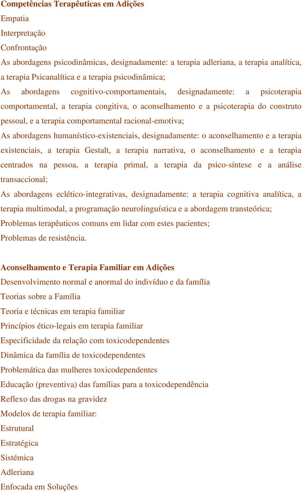 comportamental racional-emotiva; As abordagens humanístico-existenciais, designadamente: o aconselhamento e a terapia existenciais, a terapia Gestalt, a terapia narrativa, o aconselhamento e a