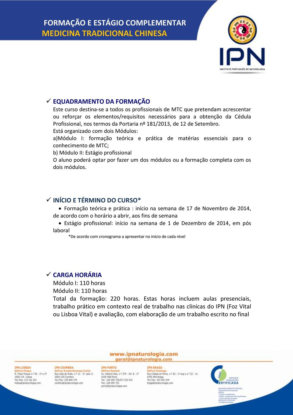 Está organizado com dois Módulos: a)módulo I: formação teórica e prática de matérias essenciais para o conhecimento de MTC; b) Módulo II: Estágio profissional O aluno poderá optar por fazer um dos