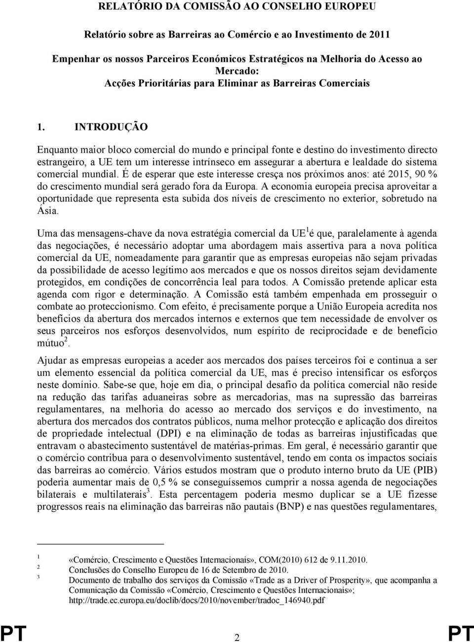 INTRODUÇÃO Enquanto maior bloco comercial do mundo e principal fonte e destino do investimento directo estrangeiro, a UE tem um interesse intrínseco em assegurar a abertura e lealdade do sistema