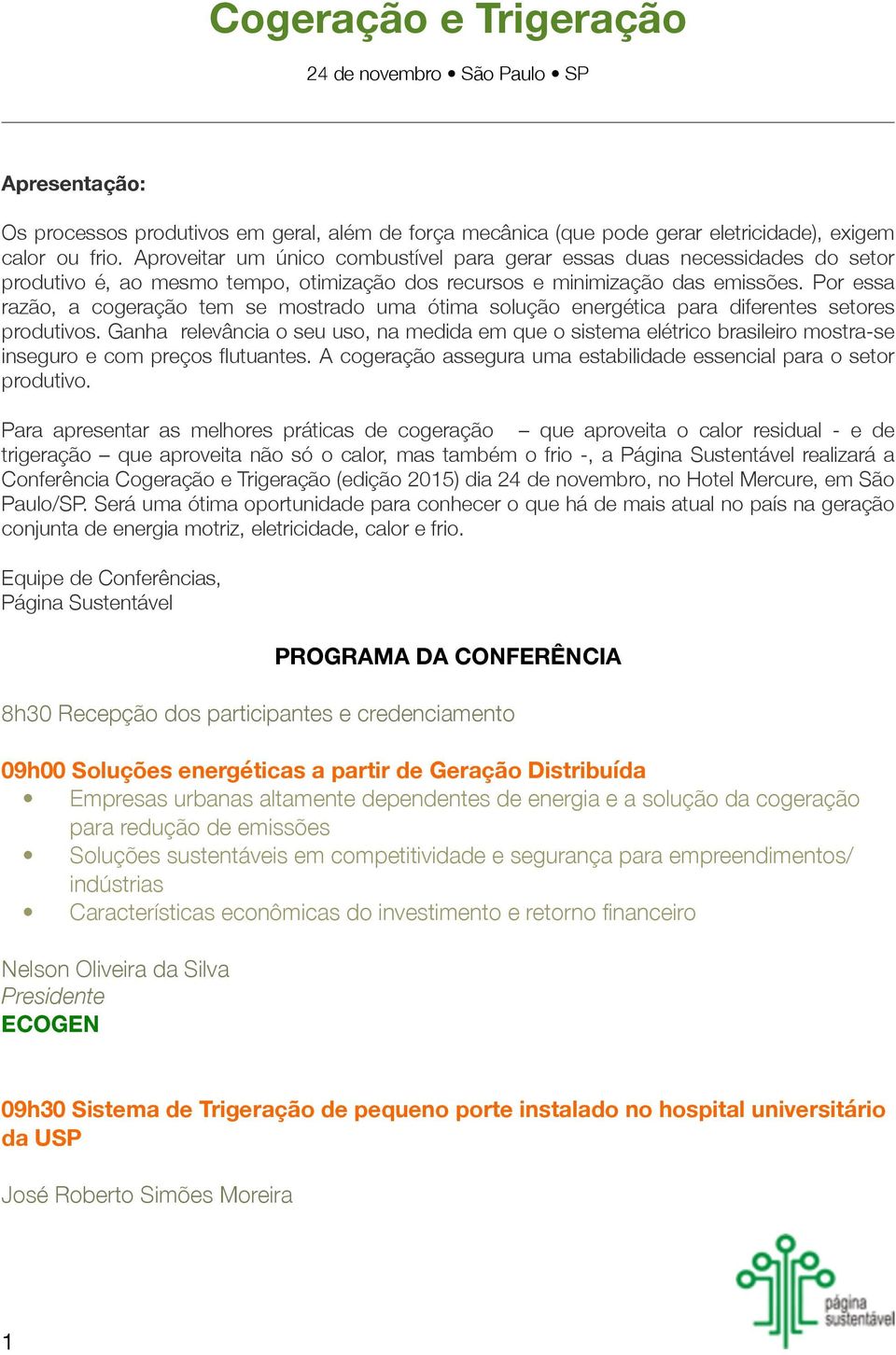 Por essa razão, a cogeração tem se mostrado uma ótima solução energética para diferentes setores produtivos.