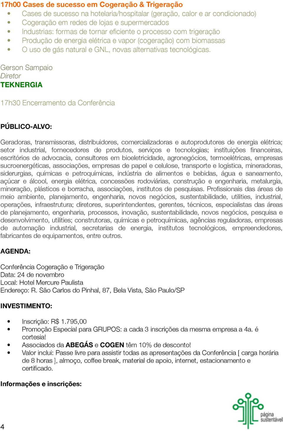 Gerson Sampaio Diretor TEKNERGIA 17h30 Encerramento da Conferência PÚBLICO-ALVO: Geradoras, transmissoras, distribuidores, comercializadoras e autoprodutores de energia elétrica; setor industrial,