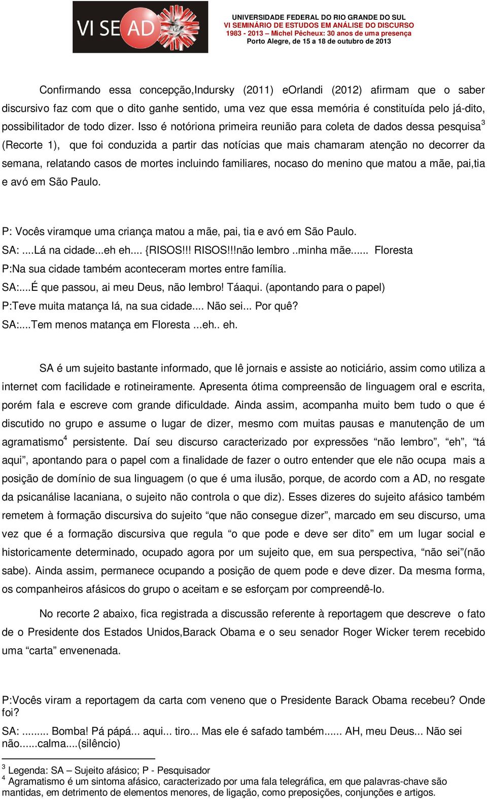 Isso é notóriona primeira reunião para coleta de dados dessa pesquisa 3 (Recorte 1), que foi conduzida a partir das notícias que mais chamaram atenção no decorrer da semana, relatando casos de mortes