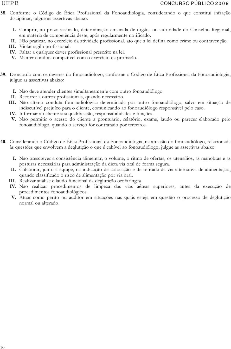 Não praticar, no exercício da atividade profissional, ato que a lei defina como crime ou contravenção. III. Violar sigilo profissional. IV. Faltar a qualquer dever profissional prescrito na lei. V. Manter conduta compatível com o exercício da profissão.