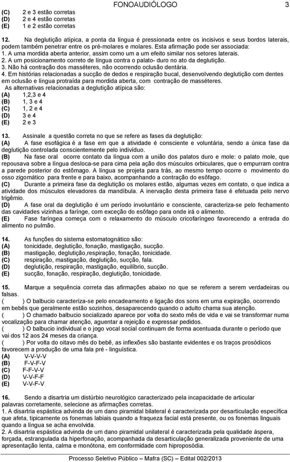 A uma mordida aberta anterior, assim como um a um efeito similar nos setores laterais. 2. A um posicionamento correto de língua contra o palato- duro no ato da deglutição. 3.