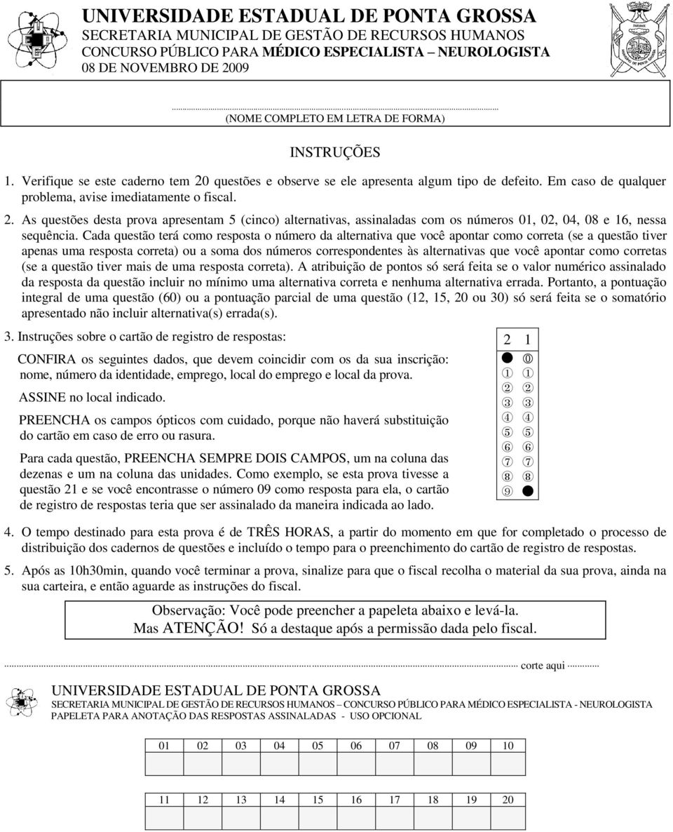 Em caso de qualquer problema, avise imediatamente o fiscal. 2. As questões desta prova apresentam 5 (cinco) alternativas, assinaladas com os números 01, 02, 04, 08 e 16, nessa sequência.