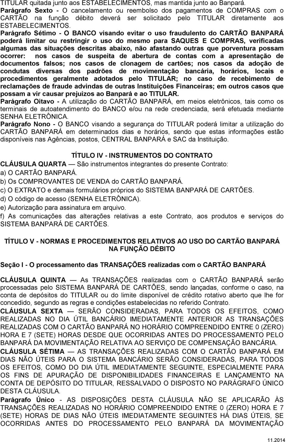 Parágrafo Sétimo - O BANCO visando evitar o uso fraudulento do CARTÃO BANPARÁ poderá limitar ou restringir o uso do mesmo para SAQUES E COMPRAS, verificadas algumas das situações descritas abaixo,