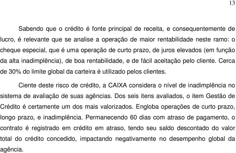 Ciente deste risco de crédito, a CAIXA considera o nível de inadimplência no sistema de avaliação de suas agências.