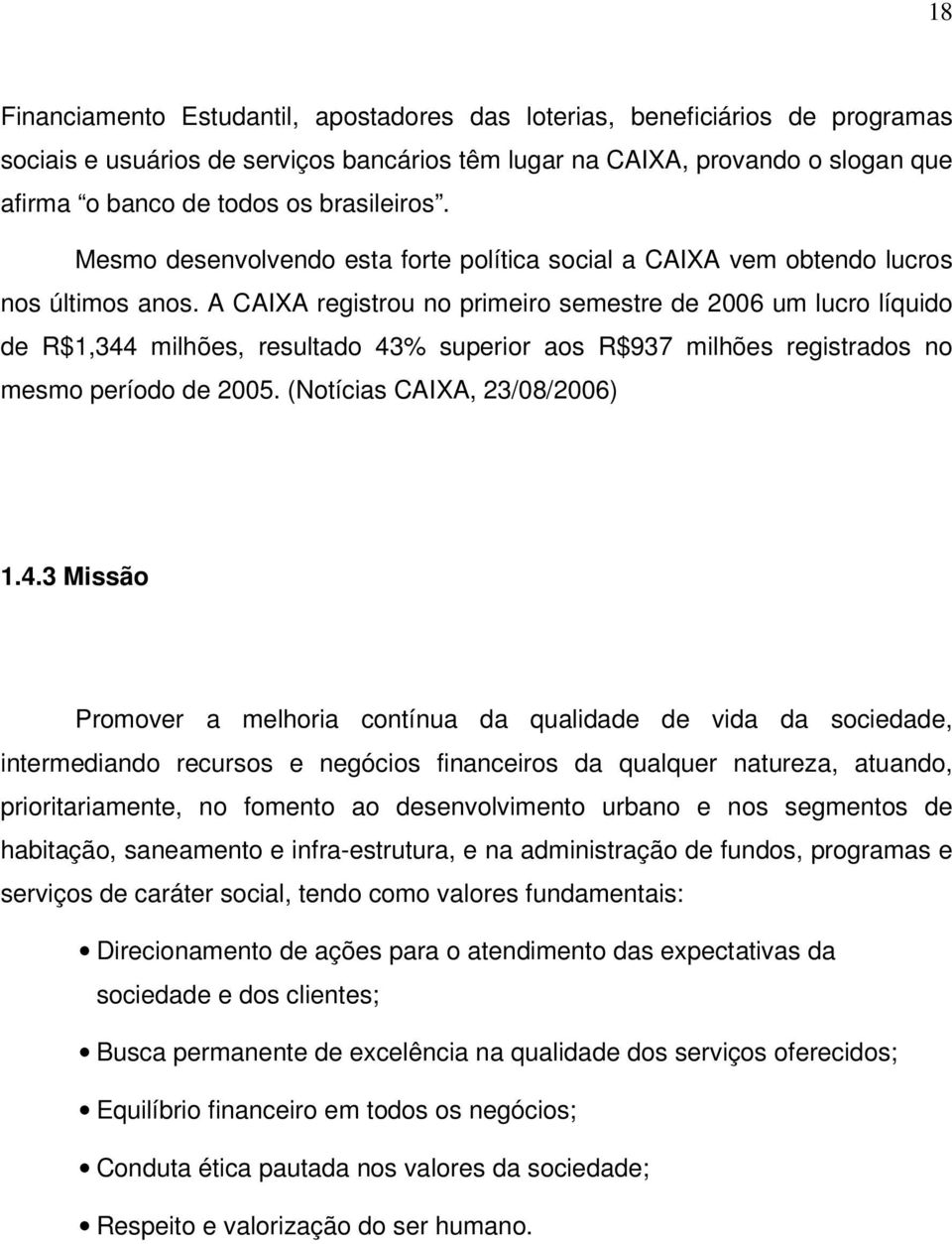 A CAIXA registrou no primeiro semestre de 2006 um lucro líquido de R$1,344