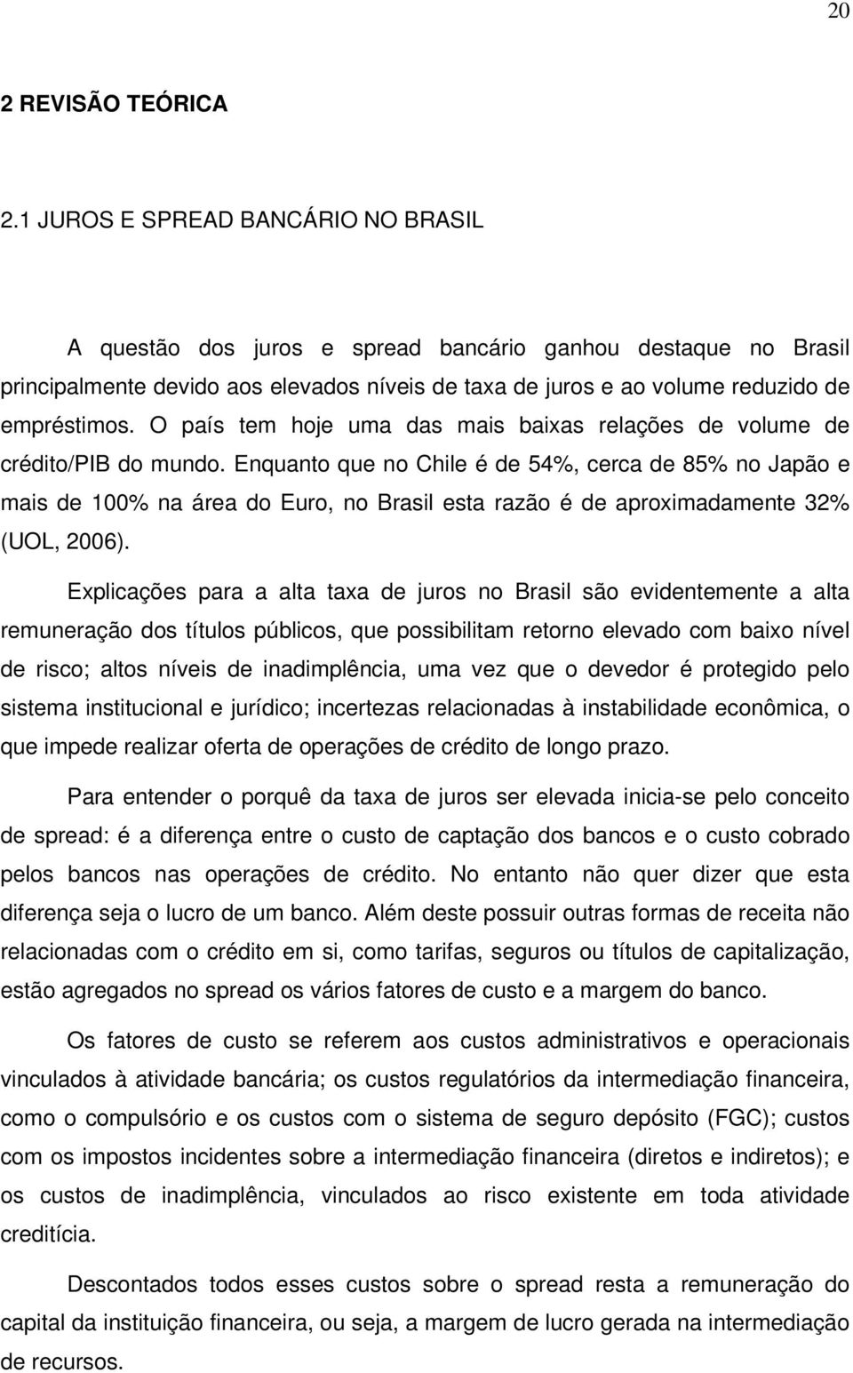 O país tem hoje uma das mais baixas relações de volume de crédito/pib do mundo.