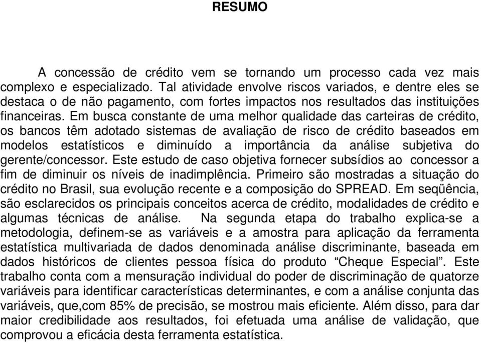 Em busca constante de uma melhor qualidade das carteiras de crédito, os bancos têm adotado sistemas de avaliação de risco de crédito baseados em modelos estatísticos e diminuído a importância da