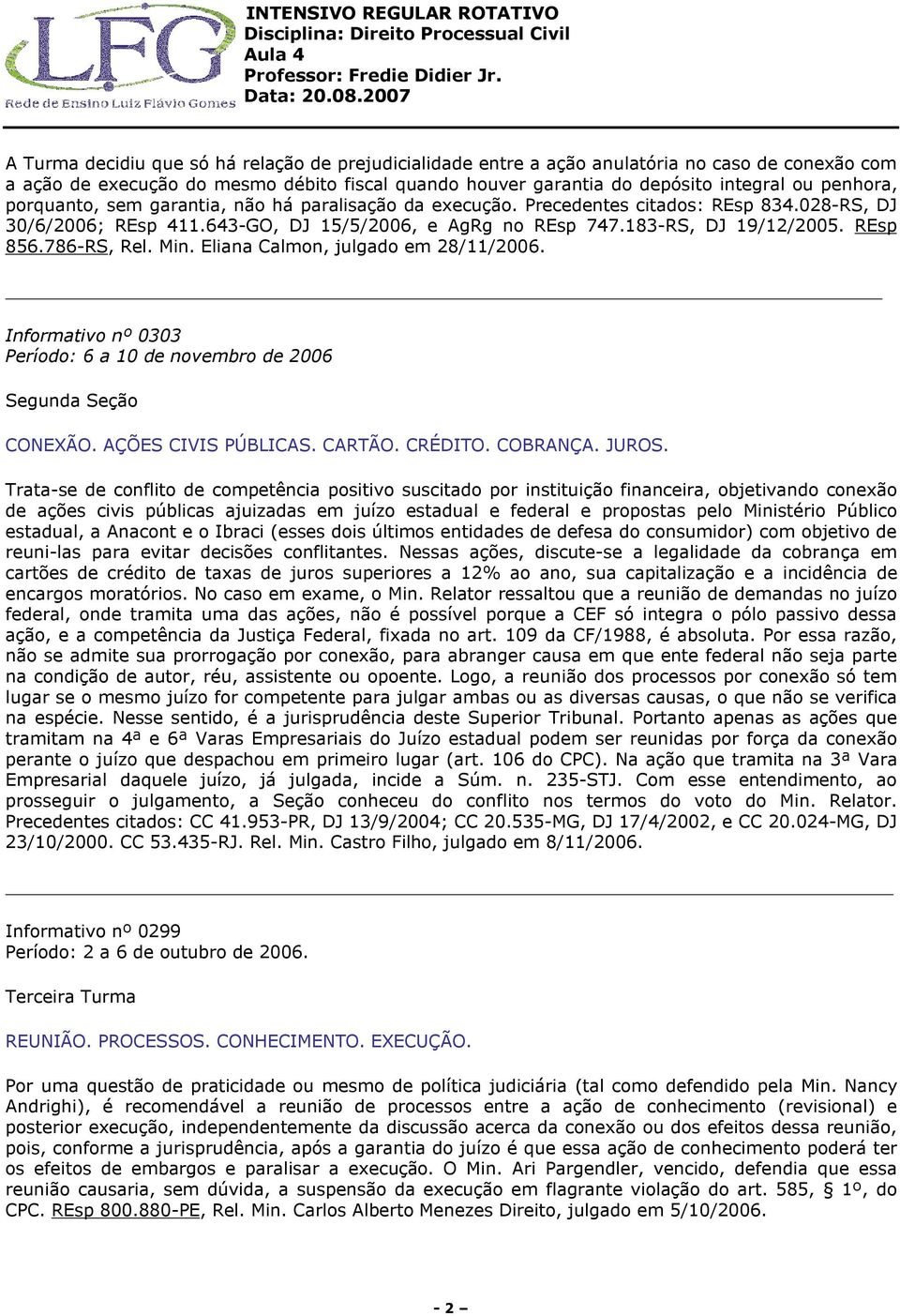 786-RS, Rel. Min. Eliana Calmon, julgado em 28/11/2006. Informativo nº 0303 Período: 6 a 10 de novembro de 2006 CONEXÃO. AÇÕES CIVIS PÚBLICAS. CARTÃO. CRÉDITO. COBRANÇA. JUROS.