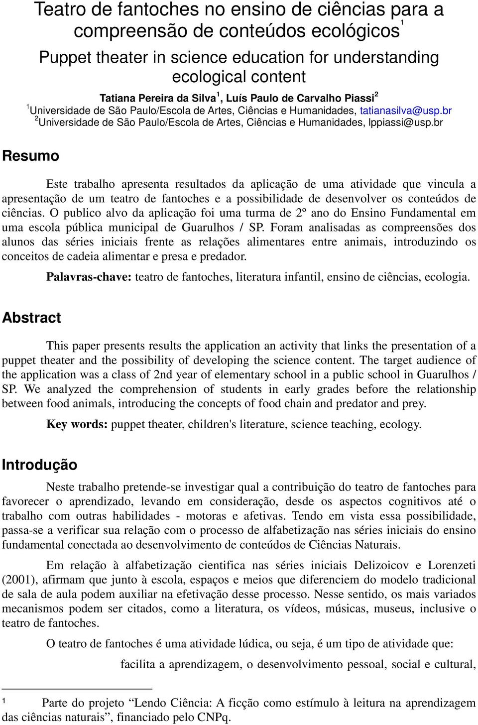 br Resumo Este trabalho apresenta resultados da aplicação de uma atividade que vincula a apresentação de um teatro de fantoches e a possibilidade de desenvolver os conteúdos de ciências.