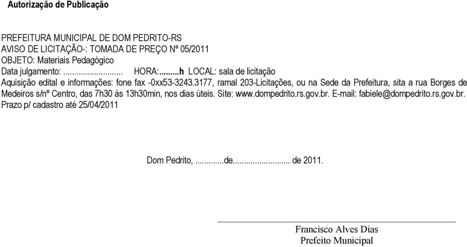 3177, ramal 203-Licitações, ou na Sede da Prefeitura, sita a rua Borges de Medeiros s/nº Centro, das 7h30 às 13h30min, nos dias úteis.