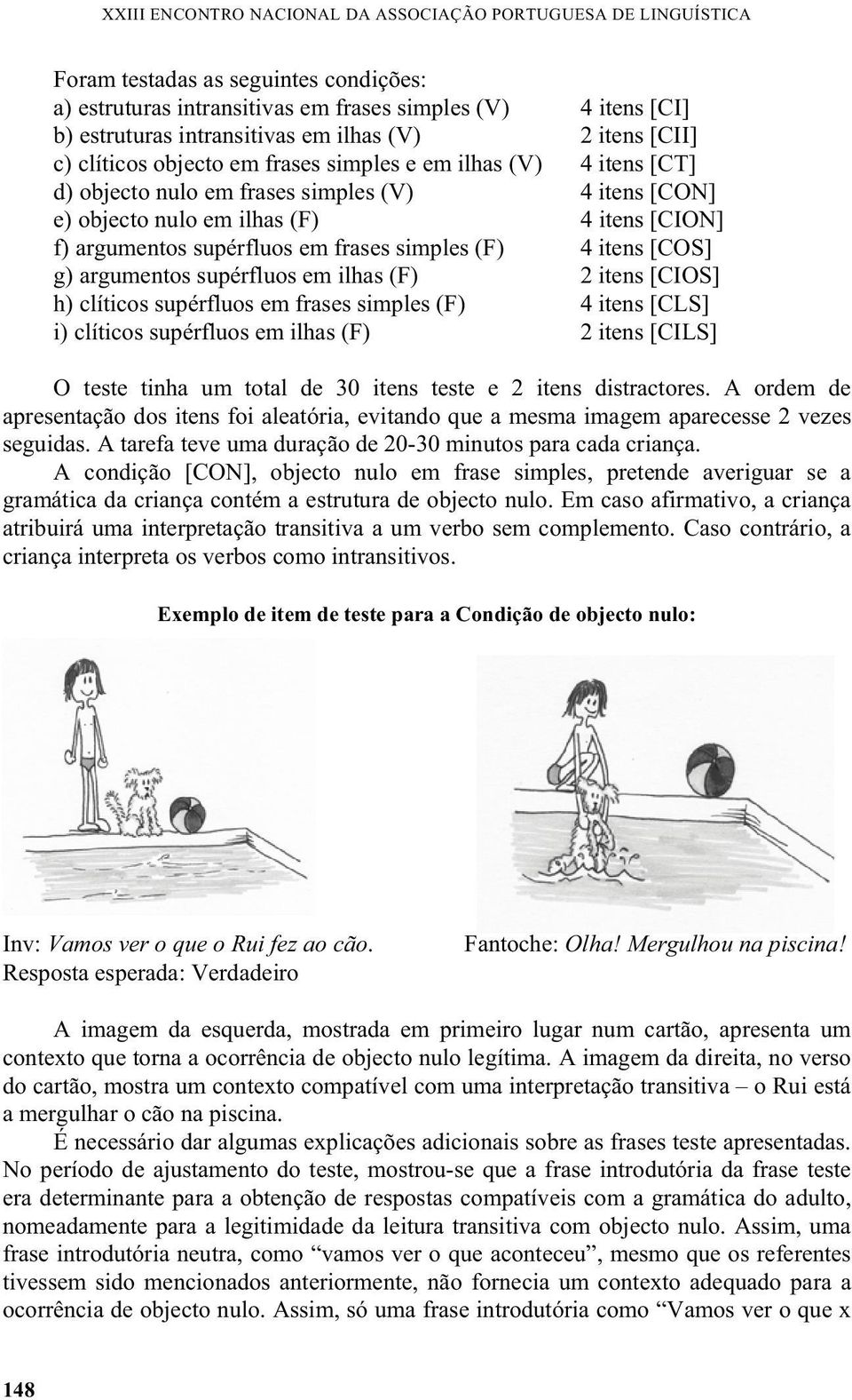 supérfluos em frases simples (F) 4 itens [COS] g) argumentos supérfluos em ilhas (F) 2 itens [CIOS] h) clíticos supérfluos em frases simples (F) 4 itens [CLS] i) clíticos supérfluos em ilhas (F) 2