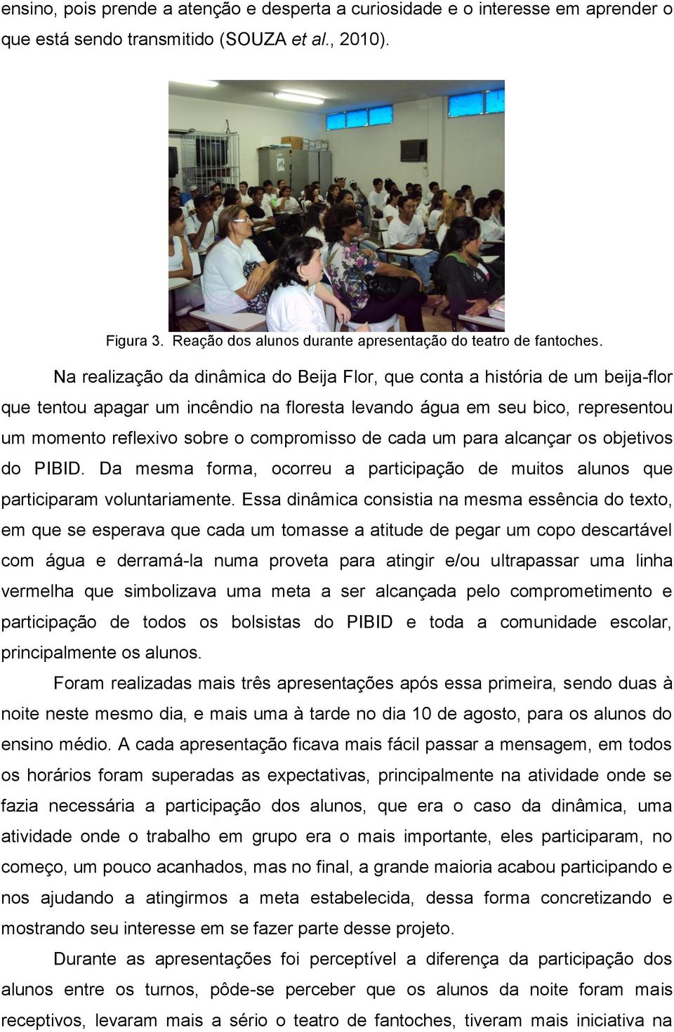 Na realização da dinâmica do Beija Flor, que conta a história de um beija-flor que tentou apagar um incêndio na floresta levando água em seu bico, representou um momento reflexivo sobre o compromisso