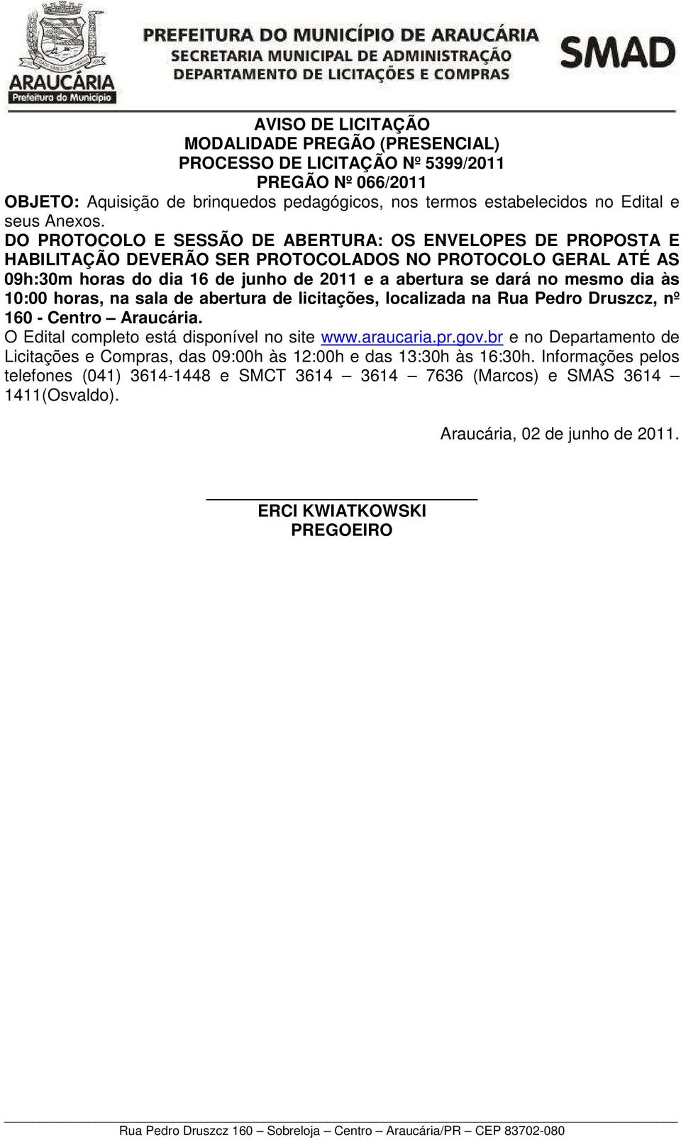 às 10:00 horas, na sala de abertura de licitações, localizada na Rua Pedro Druszcz, nº 160 - Centro Araucária. O Edital completo está disponível no site www.araucaria.pr.gov.