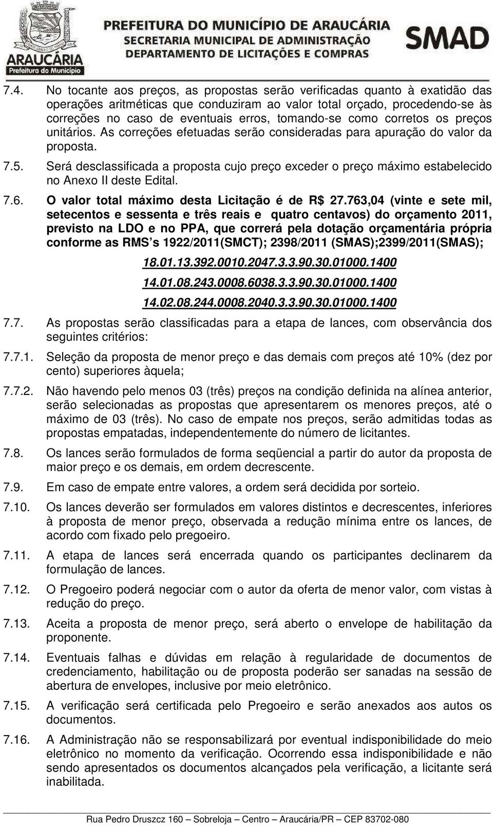 Será desclassificada a proposta cujo preço exceder o preço máximo estabelecido no Anexo II deste Edital. 7.6. O valor total máximo desta Licitação é de R$ 27.