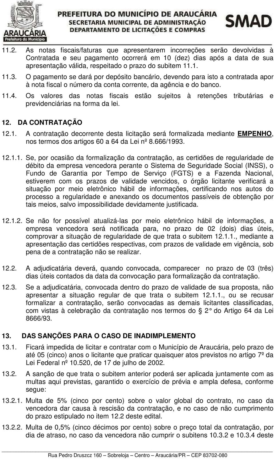 Os valores das notas fiscais estão sujeitos à retenções tributárias e previdenciárias na forma da lei. 12